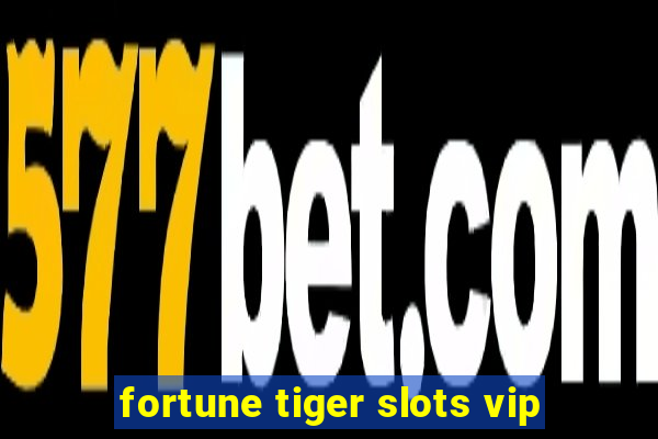 fortune tiger slots vip